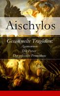 Aischylos: Gesammelte Tragödien: Agamemnon + Die Perser + Der gefesselte Prometheus 