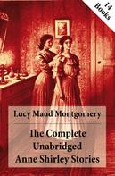 Lucy Maud Montgomery: The Complete Unabridged Anne Shirley Stories 