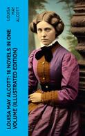 Louisa May Alcott: Louisa May Alcott: 16 Novels in One Volume (Illustrated Edition) 