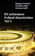 Rüdiger Fröhlich: Elf unfassbare Fußball-Geschichten - Teil 3 