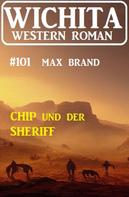 Max Brand: Chip und der Sheriff: Wichita Western Roman 101 