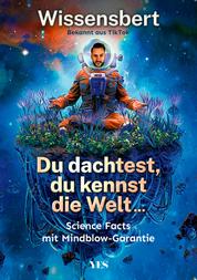 Du dachtest, du kennst die Welt... - Science Facts mit Mindblow-Garantie (Platz 1 SPIEGEL-Bestseller)