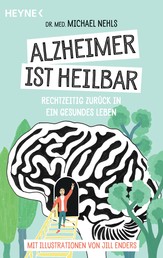 Alzheimer ist heilbar - Rechtzeitig zurück in ein gesundes Leben - Mit Illustrationen von Jill Enders