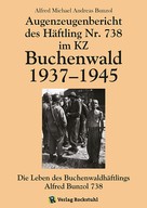 Alfred Michael Andreas Bunzol: Augenzeugenbericht des Häftling Nr. 738 im KZ Buchenwald 1937–1945 ★★★★