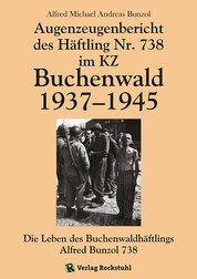 Augenzeugenbericht des Häftling Nr. 738 im KZ Buchenwald 1937–1945 - Die Leben des Buchenwaldhäftlings Alfred Bunzol 738