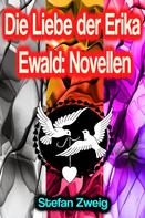 Stefan Zweig: Die Liebe der Erika Ewald: Novellen 