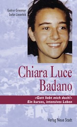 Chiara Luce Badano - "Gott liebt mich doch!" Ein kurzes, intensives Leben