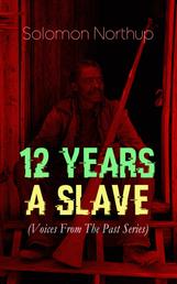 12 YEARS A SLAVE (Voices From The Past Series) - True Story behind the Oscar-Winning Movie: Memoir of Solomon Northup, a Free-Born African American Who Was Kidnapped and Sold into Slavery