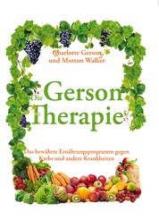 Das Große Gerson Buch - Die bewährte Therapie gegen Krebs und andere Krankheiten