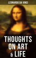 Leonardo Da Vinci: Leonardo da Vinci: Thoughts on Art & Life 