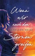 Kathleen Weise: Wenn wir nach den Sternen greifen ★★★★★