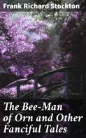 Frank Richard Stockton: The Bee-Man of Orn and Other Fanciful Tales 