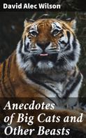 David Alec Wilson: Anecdotes of Big Cats and Other Beasts 