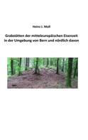 Heinz Moll: Grabstätten der mitteleuropäischen Eisenzeit in der Umgebung von Bern und nördlich davon 