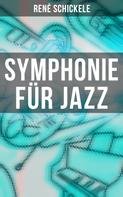 René Schickele: Symphonie für Jazz 