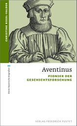 Aventinus - Pionier der Geschichtsforschung