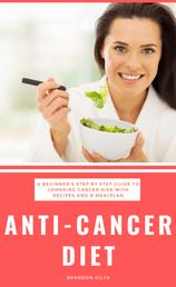 Anti-Cancer Diet - A Beginner's Step-by-Step Guide to Lower Risk of Cancer with Recipes and a 7-Day Meal Plan