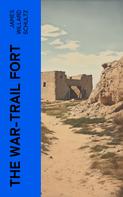 James Willard Schultz: The War-Trail Fort 