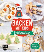 Backen mit Kids (Kindern) – Weihnachten - 50 kinderleichte Mitmach-Rezepte für Plätzchen (Kekse), Baumkuchen, Bratäpfel und mehr