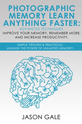 Photographic Memory Learn Anything Faster Advanced Techniques, Improve Your Memory, Remember More, And Increase Productivity