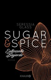 Sugar & Spice - Entfesselte Begierde - Roman