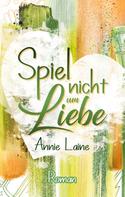 Annie Laine: Spiel nicht um Liebe 