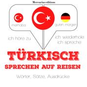 Türkisch sprechen auf Reisen - Ich höre zu, ich wiederhole, ich spreche : Sprachmethode