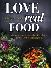 Love Real Food - Mit über 100 vegetarischen Gerichten der Nr. 1 US-Foodbloggerin