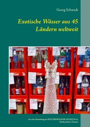 Exotische Wässer aus 45 Ländern weltweit - Aus der Sammlung im Selterswasser Museum zu Niederselters/Taunus