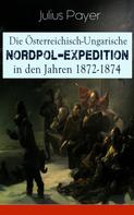 Julius Payer: Die Österreichisch-Ungarische Nordpol-Expedition in den Jahren 1872-1874 