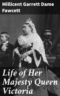 Millicent Garrett Dame Fawcett: Life of Her Majesty Queen Victoria 