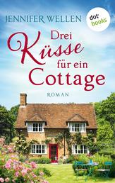 Drei Küsse für ein Cottage - Ein romantischer Wohlfühlroman über ein altes Cottage an der walisischen Küste