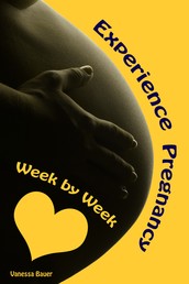 Experience Pregnancy...Week by Week - All about pregnancy, birth, breastfeeding, hospital bag, baby equipment and baby sleep! (Pregnancy guide for expectant parents)
