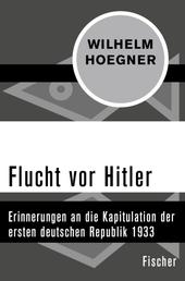 Flucht vor Hitler - Erinnerungen an die Kapitulation der ersten deutschen Republik 1933