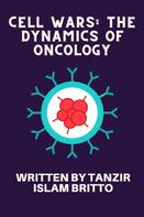 Tanzir Islam Britto: Cell Wars: The Dynamics of Oncology 