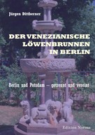 Jürgen Dittberner: Der Venezianische Löwenbrunnen in Berlin 