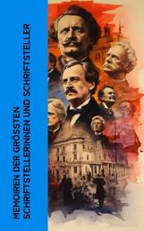 Memoiren der größten Schriftstellerinnen und Schriftsteller - Autobiographien von Dickens, Hans Fallada, Mark Twain, George Sand, Tolstoi, Stefan Zweig, Stendhal, Flaubert