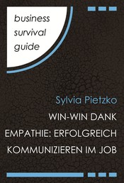 Business Survival Guide: Win-Win dank Empathie - Erfolgreich kommunizieren im Job
