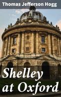 Thomas Jefferson Hogg: Shelley at Oxford 