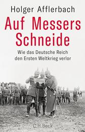 Auf Messers Schneide - Wie das Deutsche Reich den Ersten Weltkrieg verlor