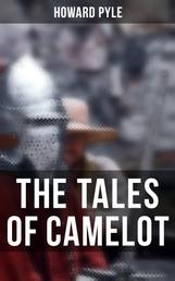 The Tales of Camelot - King Arthur and His Knights, The Champions of the Round Table & Sir Launcelot and His Companions