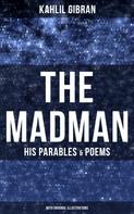 Khalil Gibran: The Madman - His Parables & Poems (With Original Illustrations) 