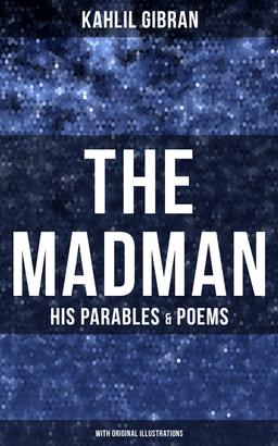 The Madman - His Parables & Poems (With Original Illustrations)