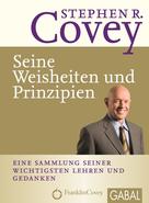 Stephen R. Covey: Stephen R. Covey - Seine Weisheiten und Prinzipien ★★★★