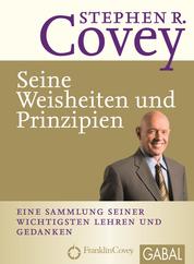 Stephen R. Covey - Seine Weisheiten und Prinzipien - Eine Sammlung seiner wichtigsten Lehren und Gedanken