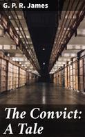 G. P. R. James: The Convict: A Tale 