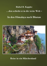 ...den schickt er in die weite Welt - in den Himalaya nach Bhutan - Reise in ein Märchenland