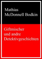 Mathias McDonnell Bodkin: Giftmischer und andre Detektivgeschichten 