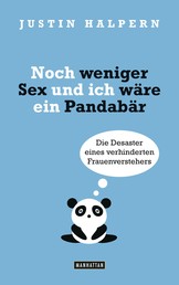 Noch weniger Sex und ich wäre ein Pandabär - Die Desaster eines verhinderten Frauenverstehers