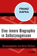 Franz Kafka: Eine innere Biographie in Selbstzeugnissen 
